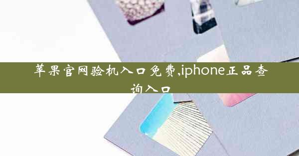 苹果官网验机入口免费,iphone正品查询入口