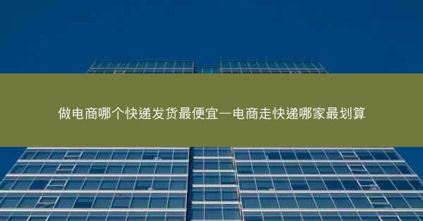做电商哪个快递发货最便宜—电商走快递哪家最划算