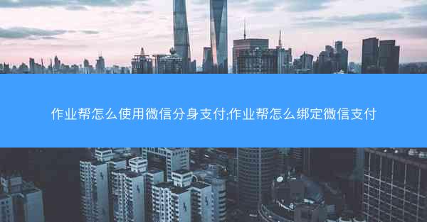 作业帮怎么使用微信分身支付;作业帮怎么绑定微信支付